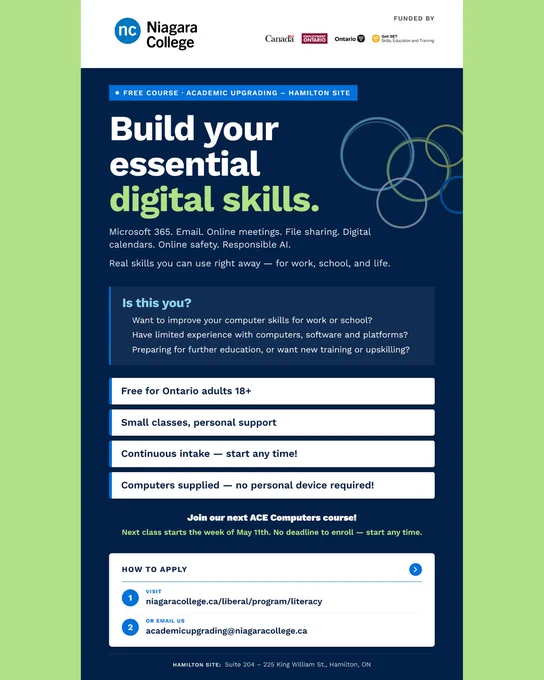 Free digital skills course - ACE Computers - offered by Niagara College's Academic Upgrading site in Hamilton. Classes start May 11, but the course has continuous intake. Location is 225 King William Street, Suite 204, Hamilton, Ontario. Visit niagaracollege.ca/liberal/program/literacy or email academicupgrading@niagaracollege.ca to apply.
