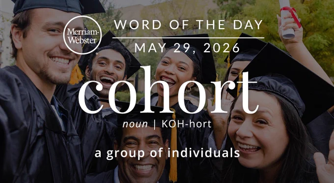 
WORD OF THE DAY
Merriam- Webster
MAY 29, 2026
cohort
noun KOH-hort
up of
"a group of individuals"

Background image: a group of people 