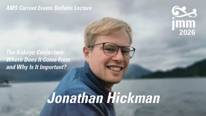 AMS Current Events Bulletin Lecture. Jonathan Hickman headshot. "The Kakeya Conjecture: Where Does It Come from and Why is it Important?" JMM Logo.
