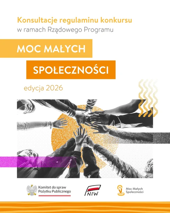Grafika informacyjna. Widoczny tekst: Konsultacje regulaminu konkursu w ramach Rządowego Programu Moc Małych Społeczności edycja 2026. Niżej symboliczne zdjęcie: ujęcie od dołu, grupa ludzi wspólnie unosi ręce w górę. Niżej loga: Komitet do spraw Pożytku Publicznego, Narodowy Instytut Wolności, Moc Małych Społeczności.