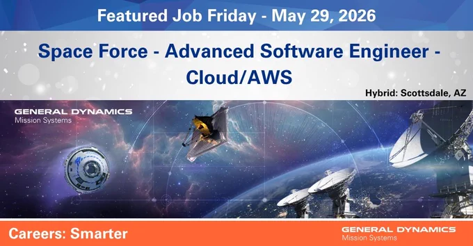 Featured Job Friday advertisement for May 29, 2026. Position: Space Force - Advanced Software Engineer Cloud/AWS, Hybrid: Scottsdale, AZ. Image includes General Dynamics Mission Systems logo, satellite dishes, and a spacecraft. Slogan: 'Careers: Smarter.'

GDMissionSystems.com/Careers