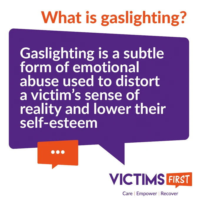 Graphic reads "What is gaslighting?"

The answer "Gaslighting is a subtle form of emotional abuse used to distort a victim’s sense of reality and lower their self-esteem" sits in a purple speech bubble

The Victims First logo sits in the bottom right-hand corner