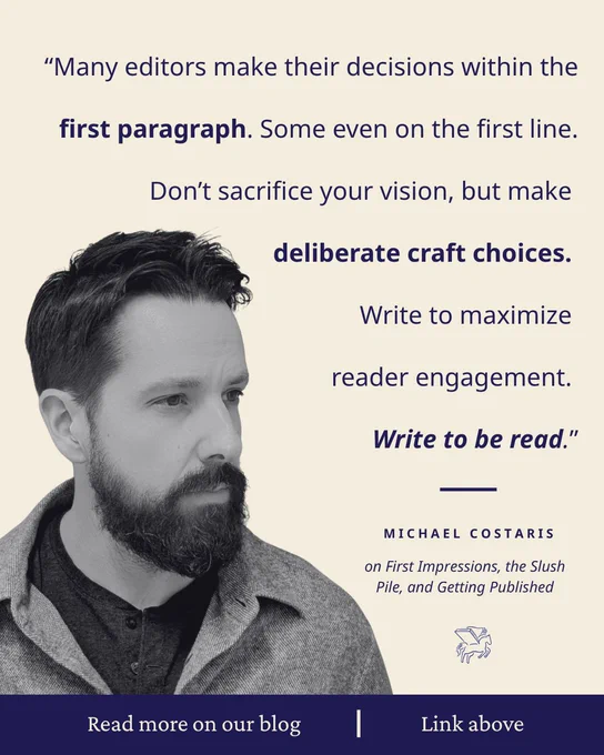 A Writing Workshop graphic featuring the quote: “Many editors make their decision with the first paragraph—some even on the first line. Don’t sacrifice your vision, but make deliberate craft choices. Write to maximize reader engagement. Write to be read.” The quote is attributed to Michael Costaris on first impressions, the slush pile, and getting published. At the bottom, the graphic reads “Read more on our blog” and “Link above.”