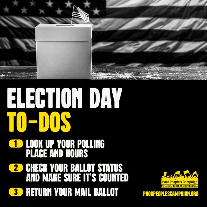 California Poor People's Campaign Newsletter
May 28, 2026
Weekly news, updates, and more

A black & white photo of a ballot box with a small flag in the slot against a background of an American flag. 
On a black background are the words in a mix of white and yellow
Election Day To-Dos
1. Look up your polling place and hours
2. Check your ballot status and make sure it is counted
3. Return your mail ballot

A yellow Poor Peoples Campaign logo graces the bottom.
