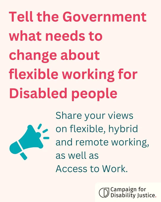 Tell the Government what needs to change about flexible working for Disabled people. Share your views 
on flexible, hybrid and remote working, 
as well as Access to Work.