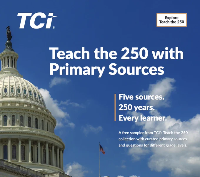 A promotional image featuring the U.S. Capitol dome under a clear blue sky with wispy clouds. The text reads: "TCI - Teach the 250 with Primary Sources. Five sources. 250 years. Every learner." There is a small box reading "Explore Teach the 250" and additional text mentions a free sampler with curated primary sources and questions for different grade levels. An American flag is visible beneath the text.