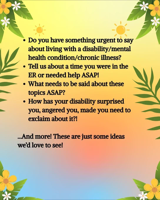 sunset with Hawaiian flowers and leaves: Do you have something urgent to say about living with a disability/mental health condition/chronic illness? Tell us about a time you were in the ER or needed help ASAP! What needs to be said about these topics ASAP? How has your disability surprised you, angered you, made you need to exclaim about it?! ...And more! These are just some ideas we'd love to see!