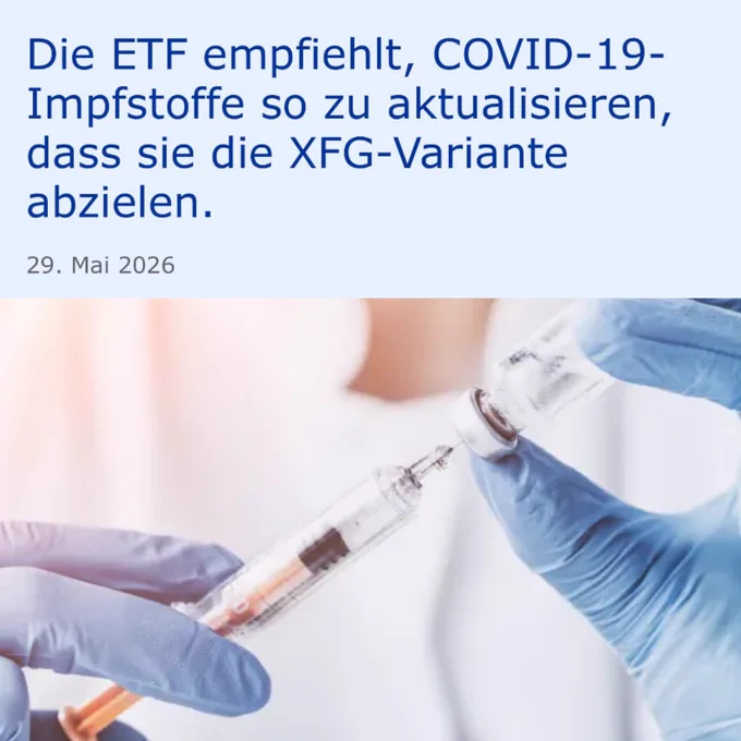 Die ETF empfiehlt, COVID-19-Impfstoffe so zu aktualisieren, dass sie die XFG-Variante abzielen.
29. Mai 2026