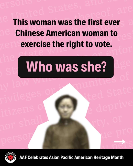 This woman was the first ever Chinese American woman to exercise the right to vote.
Who was she?
AAF Celebrates Asian Pacific American Heritage Month