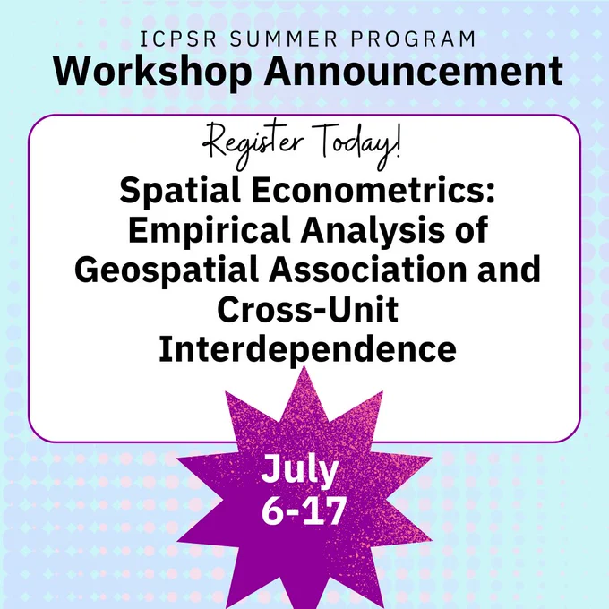 Announcement for ICPSR Summer Program workshop on Spatial Econometrics: Empirical Analysis of Geospatial Association and Cross-Unit Interdependence from July 6-17