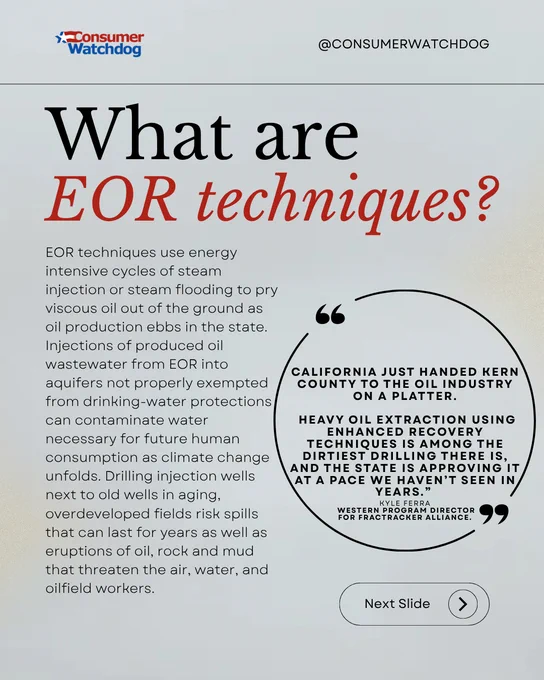 Here's a succinct alternative text description for the image:

"Infographic by Consumer Watchdog discussing EOR techniques used in oil production. It highlights the risks of overusing techniques like steam injection and fracking, which can lead to earthquakes and contamination of resources. A quote from Teresa Rudolf of the FracTracker Alliance criticizes California for its approval of new oil extraction methods in Kern County. A 'Next Slide' button is visible."
