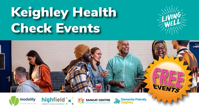 Teal banner across the top with white text: Keighley Health Check Events next to this is the Living Well logo. Images show: group of people inside a community centre, various ages and ethnicities chatting and laughing. Two men chatting and smiling. Someone having a blood pressure test. Two ladies smiling and chatting. Logos for the partnerships involved: Modality, Highfield, Sangat Centre and Dementia Friendly Keighley
