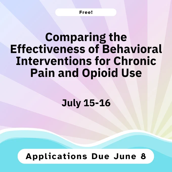Workshop announcement for "Comparing the Effectiveness of Behavioral Interventions for Chronic Pain and Opioid Use," free, July 15-16. Applications due June 8.
