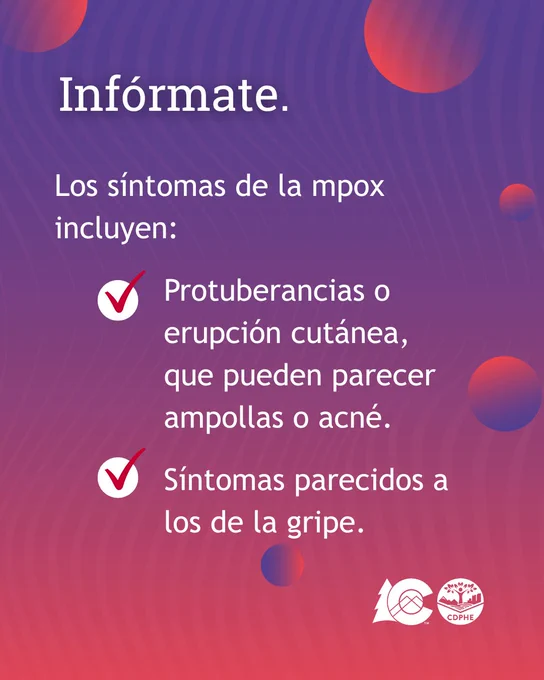 Texto: Infórmate. Los síntomas de la mpox incluyen: 
Protuberancias o erupción cutánea, que pueden parecer ampollas o acné. Síntomas parecidos a los de la gripe.
