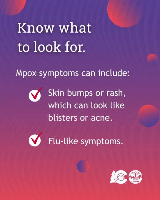 Text: Know what to look for. Mpox symptoms include: Skin bumps or rash, which can look like blisters or acne. Flu-like symptoms.
