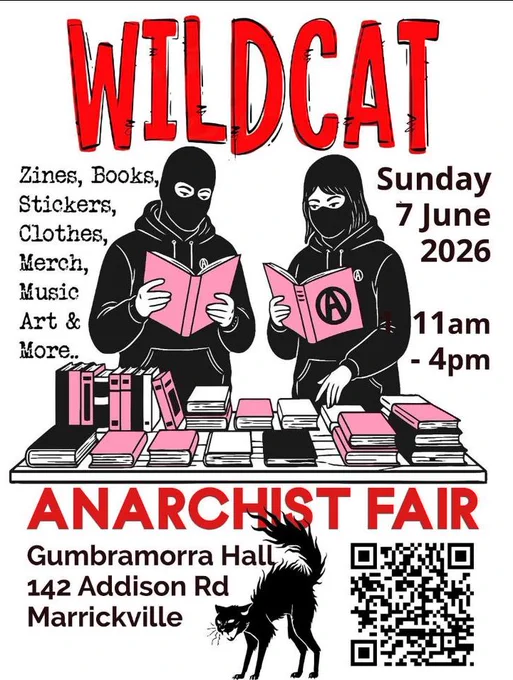 Poster for “WILDCAT” Anarchist Fair. The title “WILDCAT” appears in large red letters at the top. Below, two masked people in black hoodies stand behind a table covered with books and zines, each reading a pink book; one book displays an anarchist “A” symbol. Text on the left lists items for sale or display: “Zines, Books, Stickers, Clothes, Merch, Music, Art & More..”

On the right, event details read: “Sunday 7 June 2026, 11am–4pm.” At the bottom, large red text says “ANARCHIST FAIR.” Beneath that are the venue details: “Gumbramorra Hall, 142 Addison Rd, Marrickville.” A black cat illustration with an arched back appears near the bottom center, and a QR code is shown in the lower-right corner. The poster uses a limited color palette of red, black, pink, and white, with a bold, punk-inspired graphic style.