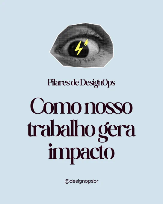 Card com fundo azul-claro. No topo, há uma ilustração em preto e branco de um olho com efeito pontilhado e dois raios amarelos no centro. Abaixo, aparece o texto: “Pilares de DesignOps”. Em destaque, em letras grandes, está escrito: “Como nosso trabalho gera impacto”. No rodapé, aparece o perfil “@designopsbr”.