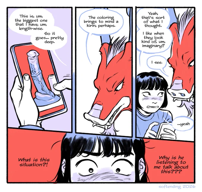 comic page with yuuto talking to captain.
yuuto, flustered, showing him a picture of an enormous horse dildo on his phone: "This is, um, the biggest one that I have, um, length-wise. So it goes... pretty deep."
Captain: "The coloring brings to mind a kirin, perhaps."
Yuuto: "Yeah, that’s sort of what I thought. I like when they look kind of, um, imaginary?"
Captain: "I see."
Yuuto: "...yeah"
Yuuto (internally): What is this situation?! Why is he listening to me talk about this???