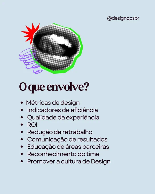 Card com fundo azul-claro. No canto superior direito, aparece o perfil “@designopsbr”. No topo esquerdo, há uma ilustração em preto e branco de uma boca com efeito pontilhado, contorno verde, uma forma vermelha ao lado e um rabisco roxo. O título diz: “O que envolve?”. Abaixo, há uma lista com os itens: métricas de design, indicadores de eficiência, qualidade da experiência, ROI, redução de retrabalho, comunicação de resultados, educação de áreas parceiras, reconhecimento do time e promover a cultura de Design.