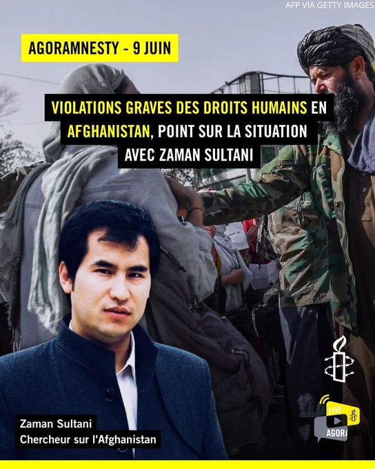 Visuel sur fond de photo documentaire montrant une sc\u00E8ne ext\u00E9rieure avec des talibans contr\u00F4lant des femmes manifestant. En bas \u00E0 gauche, un portrait d\u2019un homme en manteau sombre est superpos\u00E9. Du texte en blocs noir et jaune indique\u202F: \u00AB\u202FAGORAMNESTY \u2013 9 JUIN\u202F\u00BB et \u00AB\u202FVIOLATIONS GRAVES DES DROITS HUMAINS EN AFGHANISTAN, POINT SUR LA SITUATION AVEC ZAMAN SULTANI\u202F\u00BB. En bas, une l\u00E9gende pr\u00E9cise\u202F: \u00AB\u202FZaman Sultani, chercheur sur l\u2019Afghanistan\u202F\u00BB. Le logo d\u2019Amnesty International appara\u00EEt \u00E0 droite avec la mention \u201CLive Agora Amnesty\u201D.