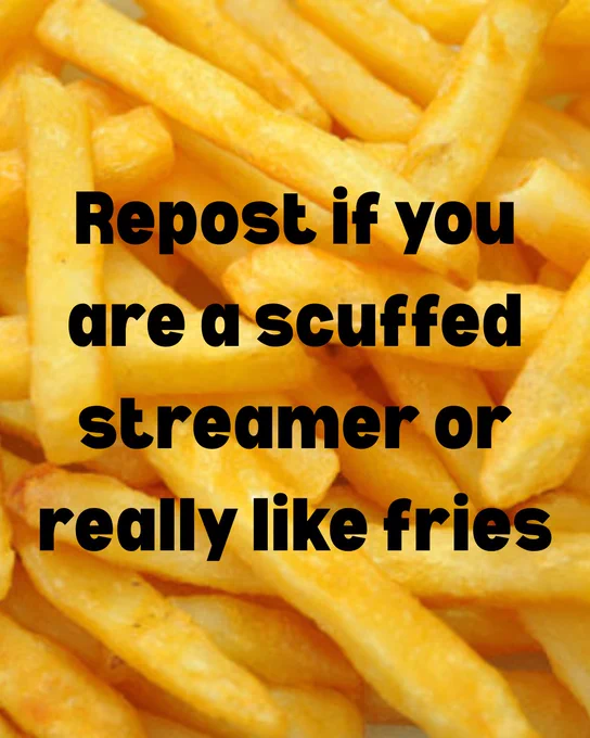 Repost if you are a scuffed streamer or really like fries