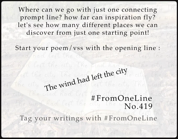 #FromOneLine 419

Where can we go with just one connecting #prompt line?  Let's see how many different places we can discover from just one starting point!

Start your poem/vss with the opening line :

The wind had left the city

#FromOneLine 419 #prompt (from @mindpeanuts)