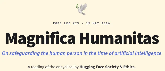 Screenshot of the text "Magnifica Humanitas" on light cream yellow background. Above that title is "Pope Leo XIV - 15 May 2026". Above that is a dove with a fig leaf emoji. Below the title is "On safeguarding the human person in the time of artificial intelligence"
"A reading of the encyclical by Hugging Face Society & Ethics."