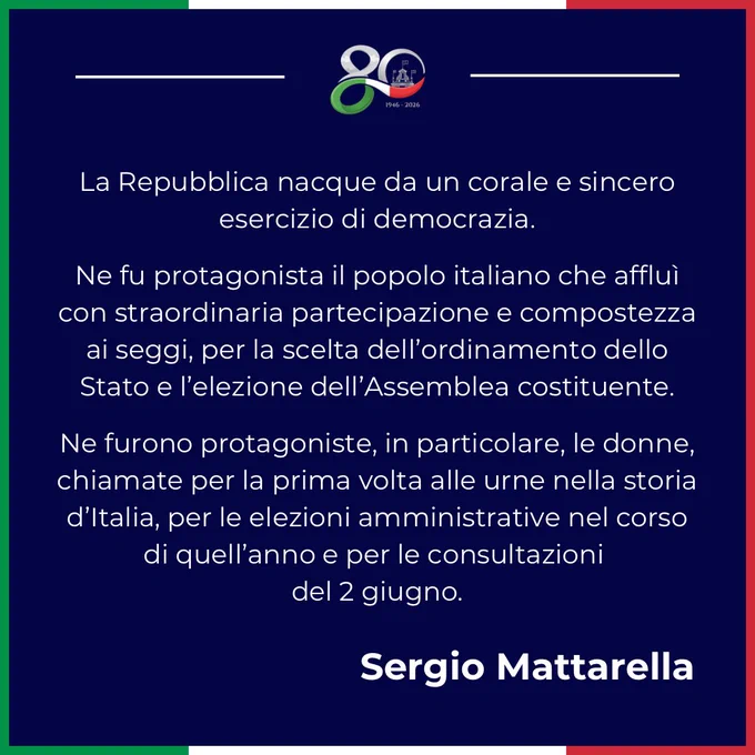 La Repubblica nacque da un corale e sincero esercizio di democrazia.
Ne fu protagonista il popolo italiano che affluì con straordinaria partecipazione e compostezza ai seggi, per la scelta dell’ordinamento dello Stato e l’elezione dell’Assemblea costituente.
Ne furono protagoniste, in particolare, le donne, chiamate per la prima volta alle urne nella storia d’Italia, per le elezioni amministrative nel corso di quell’anno e per le consultazioni del 2 giugno. Sergio Mattarella
