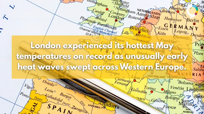 An image of a pen laying over a map of Western Europe with a white text overlay that reads: “London experienced its hottest May temperatures on record as unusually early heat waves swept across Western Europe.”