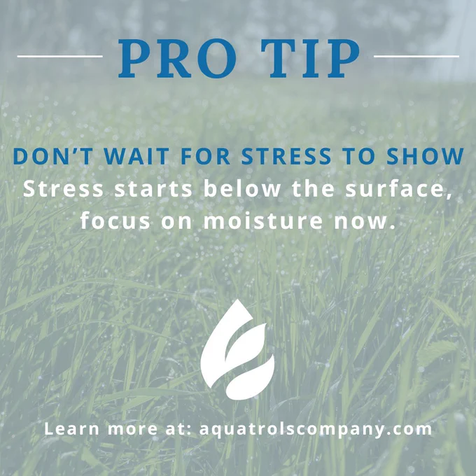 The image contains a professional tip from Aquatrols Company against a background of grass. The tip reads: "PRO TIP: DON'T WAIT FOR STRESS TO SHOW. Stress starts below the surface, focus on moisture now." The Aquatrols Company logo is also visible.
