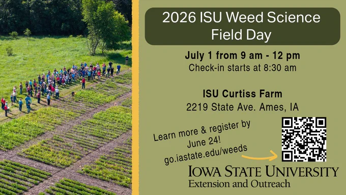 The Iowa State University Weed Science Field Day will be hosted on July 1 at the Curtiss Farm at 2219 State Avenue in Ames. Check-in will begin at 8:30 a.m. and the field day will be from 9 a.m. to noon. Learn more and register by June 24 at https://go.iastate.edu/weeds.