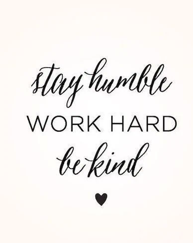 Stay Humble, Work Hard, Be Kind