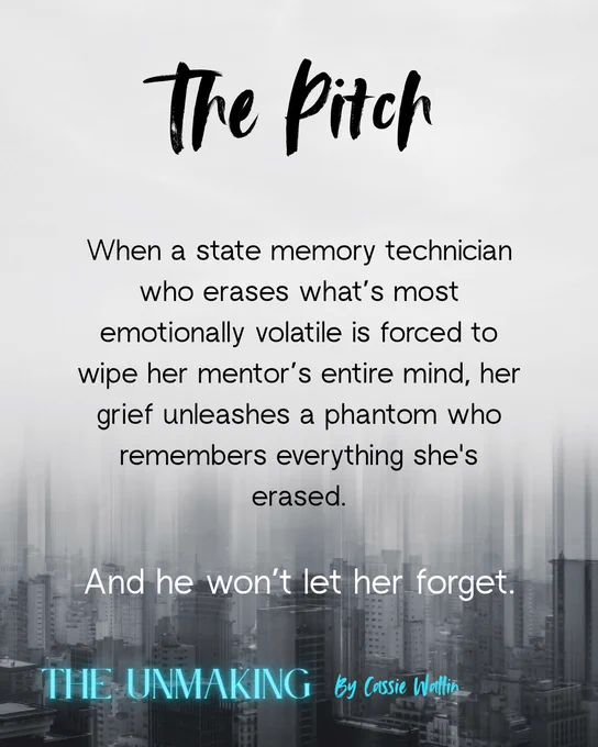 The Pitch
When a state memory technician who erases what's most emotionally volatile is forced to wipe her mentor's entire mind, her grief unleashes a phantom who remembers everything she's erased.
And he won't let her forget.
THE UNMAKING By Cossie Wallin