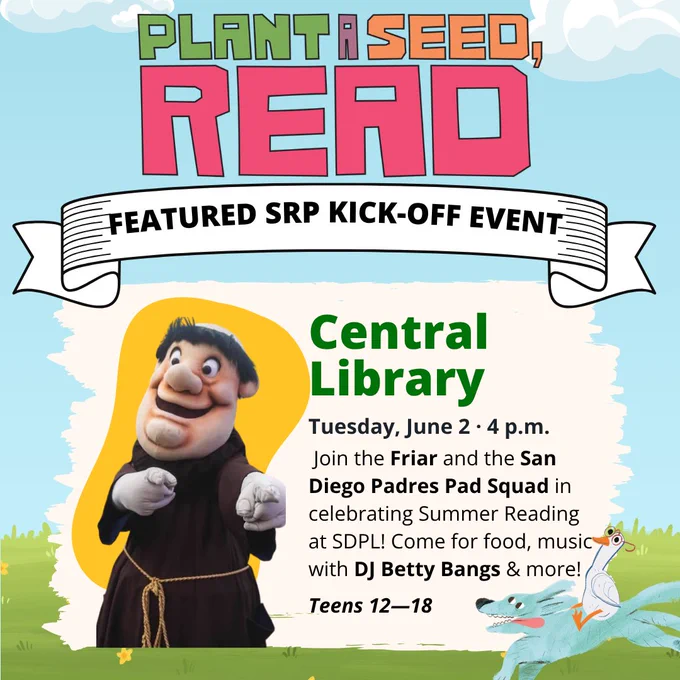 Summer Reading Program 2026. Plant a seed, read. Featured  SRP Kick-Off Event. Central Library. Tuesday, June 2 at 4 p.m. Join the Friar and the San Diego Padres Pad Squad in celebrating Summer Reading at SDPL. Come for food, music with DJ Betty Bangs and more. Teens 12 to 18. Photo of a friar mascot pointing at the camera.