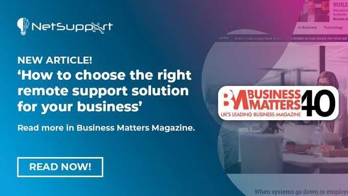 NetSupport branded image (blue pink gradient with NetSupport logo). Main text: "New article! How to choose the right remote support solution for your business'. Read more in Business Matters Magazine." Call to action: "Read now!"  Preview of part of the article can be seen in the corner (although without much discernible text) with the Business Matter's logo (UK's Leading Business Magazine) overlayed on top. 
