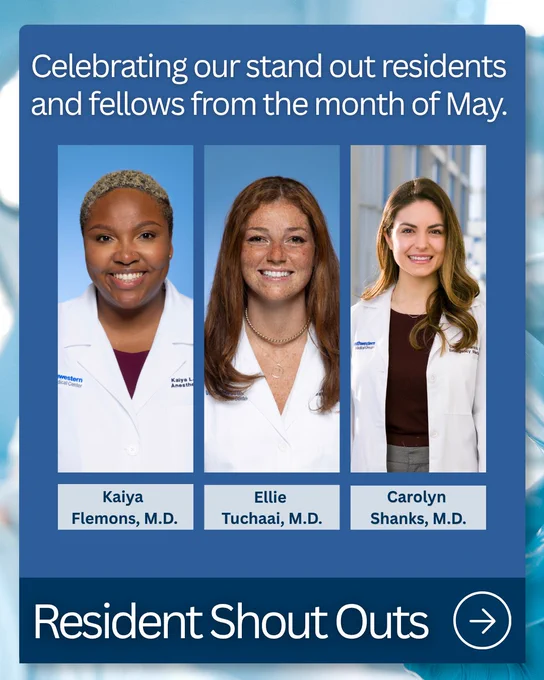 Resident Shout Outs, celebrating our stand out residents and fellows from the month of May, Kaiya Flemons, MD, Ellie Tuchaai, MD, Carolyn Shank, MD