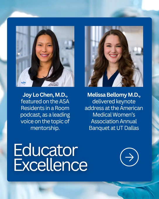 Educator Excellence, Joy Lo Chen, MD featured on the ASA residents in a room podcast, as a leading voice on the topic of mentorship. Melissa Bellomy, MD, delivered keynote address at the American Medical Women's Association Annual Banquet at UT Dallas