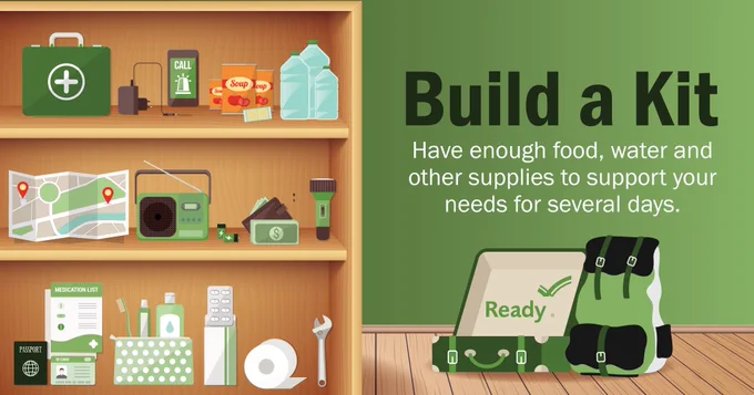 Build A Kit 
Have enough food, water and other supplies to support your needs for several days.