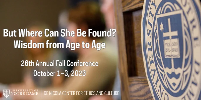 "But Where Can She Be Found? Wisdom From Age to Age" - 26th annual Notre Dame Fall Conference. October 1–3, 2026