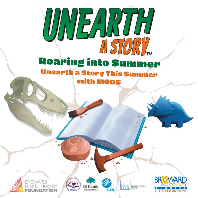 Promotional graphic with a cracked earth background featuring the text "UNEARTH A STORY... Roaring into Summer: Unearth a Story This Summer with MODS." The central illustration shows an open book surrounded by a dinosaur skull fossil, a paintbrush, a rock, a geological hammer, and a small blue triceratops figure. Logos at the bottom include Broward Public Library Foundation, Friends of the Broward County Library, JM Family Enterprises, FPL, FLVS, and Broward County Florida Library.