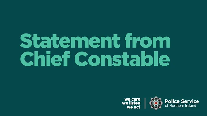 Statement from Chief Constable of the Police Service of Northern Ireland.