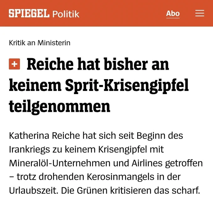 Schlagzeile aus dem SPIEGEL Politik: 'Reiche hat bisher an keinem Sprit-Krisengipfel teilgenommen'. Der Artikel kritisiert, dass Katherina Reiche sich seit Beginn des Iran-Krieges zu keinem Krisengipfel mit Mineralöl-Unternehmen und Airlines getroffen hat, trotz drohenden Kerosinmangels in der Urlaubszeit. Die Grünen kritisieren dies scharf.