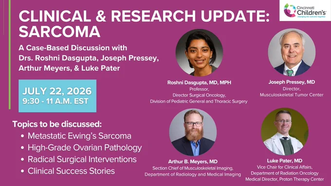 Promotional graphic for "Clinical & Research Update: Sarcoma," a case-based discussion on July 22, 2026, from 9:30-11 a.m. EST. Featured speakers: Roshni Dasgupta, MD, MPH (Professor, Director Surgical Oncology, Division of Pediatric General and Thoracic Surgery); Joseph Pressey, MD (Director, Musculoskeletal Tumor Center); Arthur B. Meyers, MD (Section Chief of Musculoskeletal Imaging, Department of Radiology and Medical Imaging); and Luke Pater, MD (Vice Chair for Clinical Affairs, Department of Radiation Oncology, Medical Director, Proton Therapy Center). Topics include metastatic Ewing's sarcoma, high-grade ovarian pathology, radical surgical interventions, and clinical success stories. Hosted by Cincinnati Children's.