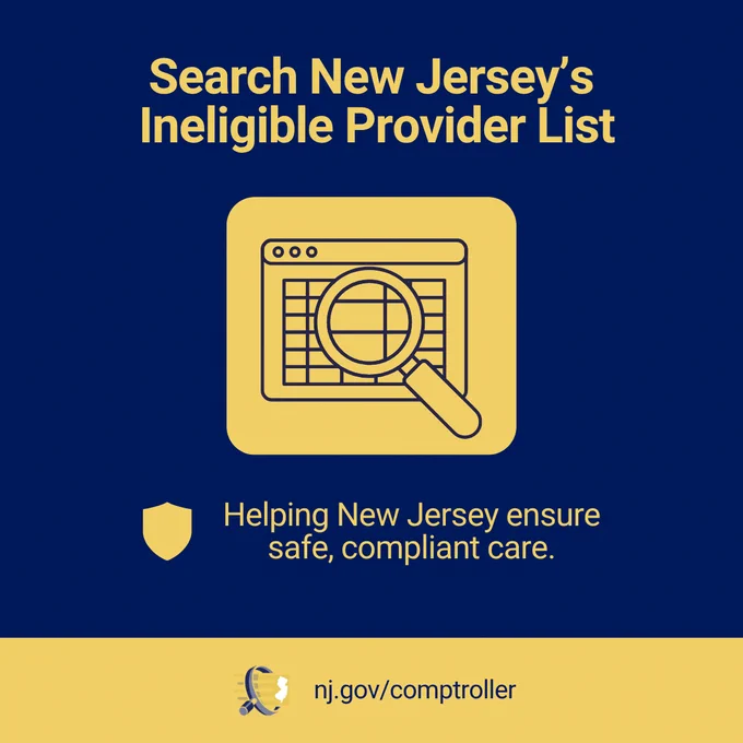 Graphic of a magnifying glass over a spreadsheet with text: Search New Jersey’s Ineligible Provider List
Helping New Jersey ensure safe, compliant care. 
url and logo of the New Jersey Office of the State Comptroller 
