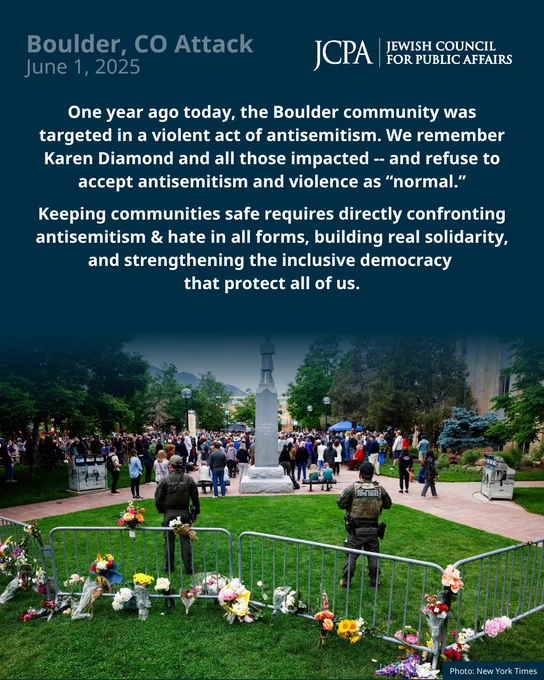 Memorial graphic marking the one-year anniversary of the antisemitic attack in Boulder, Colorado on June 1, 2025. The graphic includes text honoring Karen Diamond and all those impacted, while affirming a commitment to confronting antisemitism, rejecting violence as “normal,” building solidarity, and strengthening inclusive democracy. The lower half features a photograph of a community gathering and memorial in a public park, with flowers placed along barricades and law enforcement officers standing watch. JCPA branding appears at the top, and the photo is credited to The New York Times.