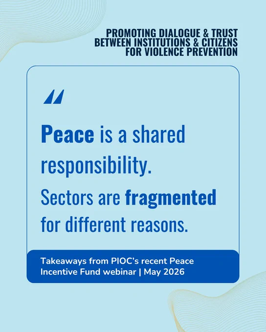 Text: "Promoting Dialogue & Trust Between Institutions & Citizens for Violence Prevention. Peace is a shared responsibility. Sectors are fragmented for different reasons. Takeaways from PIOC’s recent Peace Incentive Fund webinar | May 2026." Background: Light blue with abstract shapes.