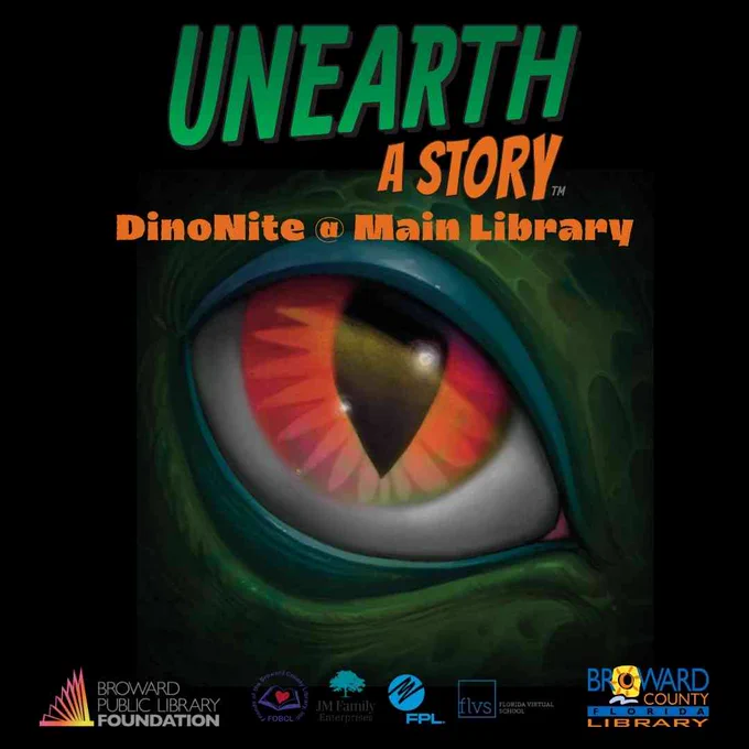 Promotional graphic with a black background featuring a dramatic, close-up view of a large, glowing reptilian or dinosaur eye with green scales and an orange iris. The text at the top reads "UNEARTH A STORY... DinoNite @ Main Library." Sponsor logos line the bottom, including Broward Public Library Foundation, Friends of the Broward County Library, JM Family Enterprises, FPL, FLVS, and Broward County Florida Library.