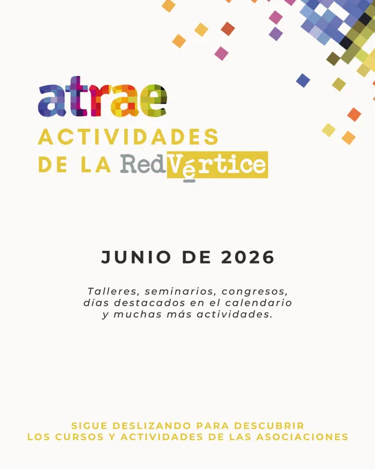ATRAE
ACTIVIDADES DE LA RED VÉRTICE

JUNIO de 2026
Talleres, seminarios, congresos, días destacados en el calendario
y muchas más actividades.

Sigue deslizando para descubrir
los cursos y actividades de las asociaciones