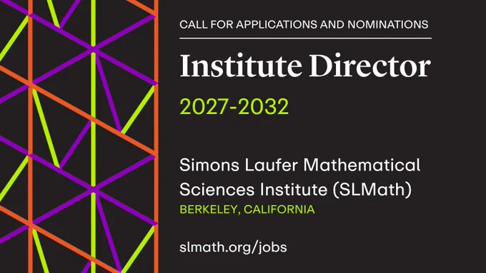 Call for Applications and Nominations: Institute Director, 2027-2032 (with possibility of renewal). Simons Laufer Mathematical Sciences Institute (SLMath) in Berkeley, California, USA. Learn more at https://www.slmath.org/jobs