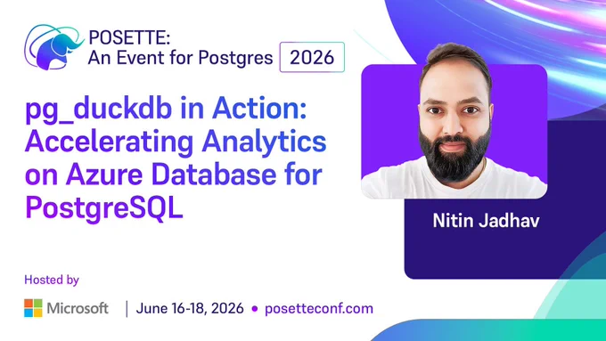 Promotional graphic for POSETTE: An Event for Postgres 2026. Session title reads ‘pg_duckdb in Action: Accelerating Analytics on Azure Database for PostgreSQL.’ Speaker name Nitin Jadhav is shown. Hosted by Microsoft. June 16–18, 2026. posetteconf.com.